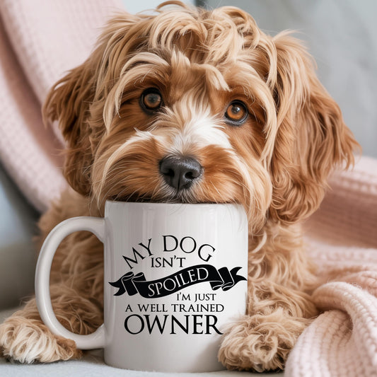 My Dog Isn't Spoiled I'm Just a Well-Trained Owner Mug | Ceramic Coffee Tea Cup 11oz/15oz; spoiled dog mug