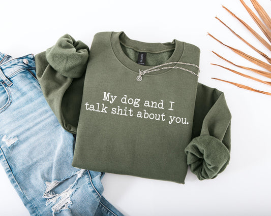 My Dog and I Talk Shit About You Sweatshirt | Funny Dog Quote Crewneck; Witty Pet Sweatshirt