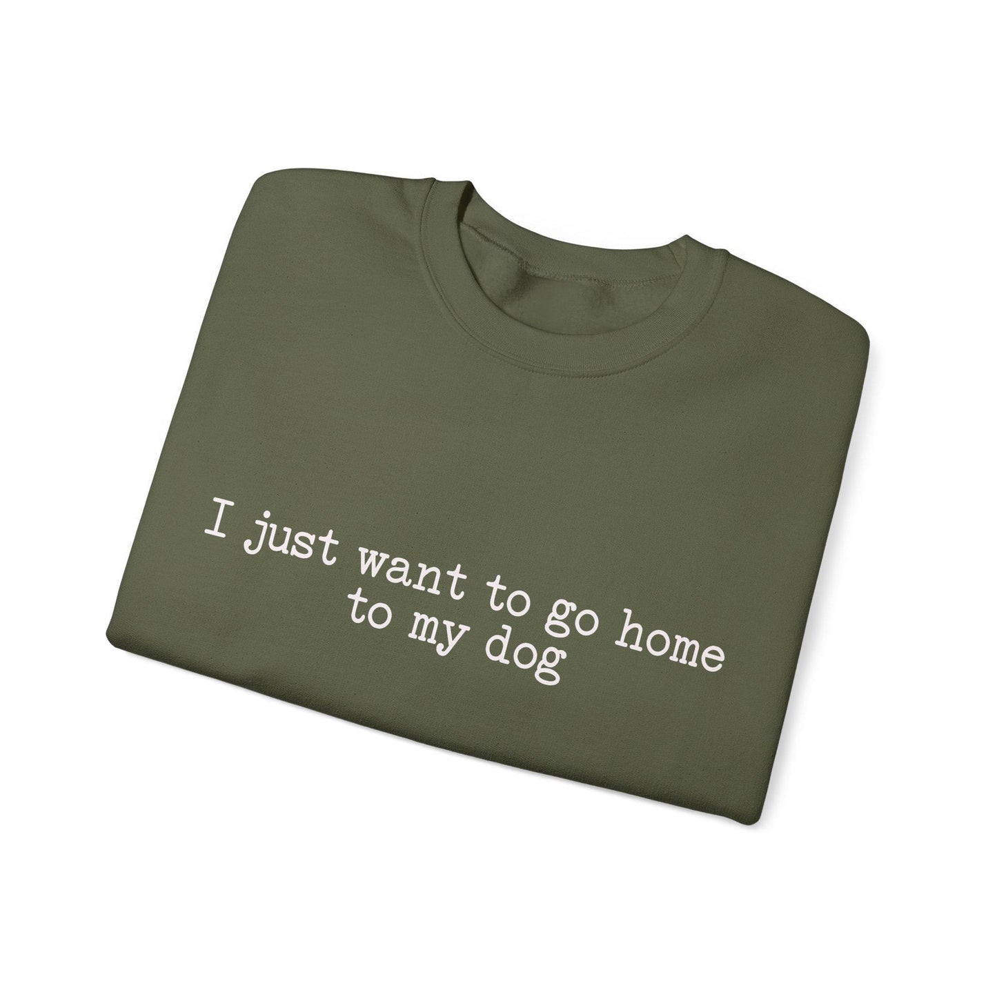 I Just Want to Go Home to My Dog Crewneck Sweatshirt; Dog Quote Crewneck