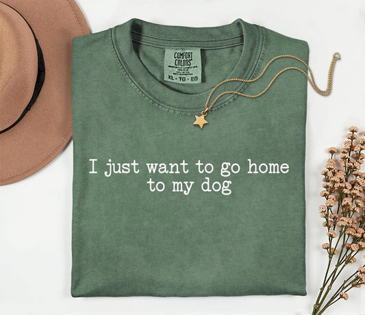 I Just Want to Go Home to My Dog T-Shirt; White Font Shirt