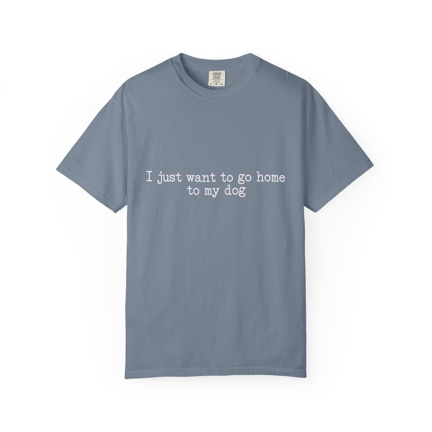 I Just Want to Go Home to My Dog T-Shirt; White Font Shirt