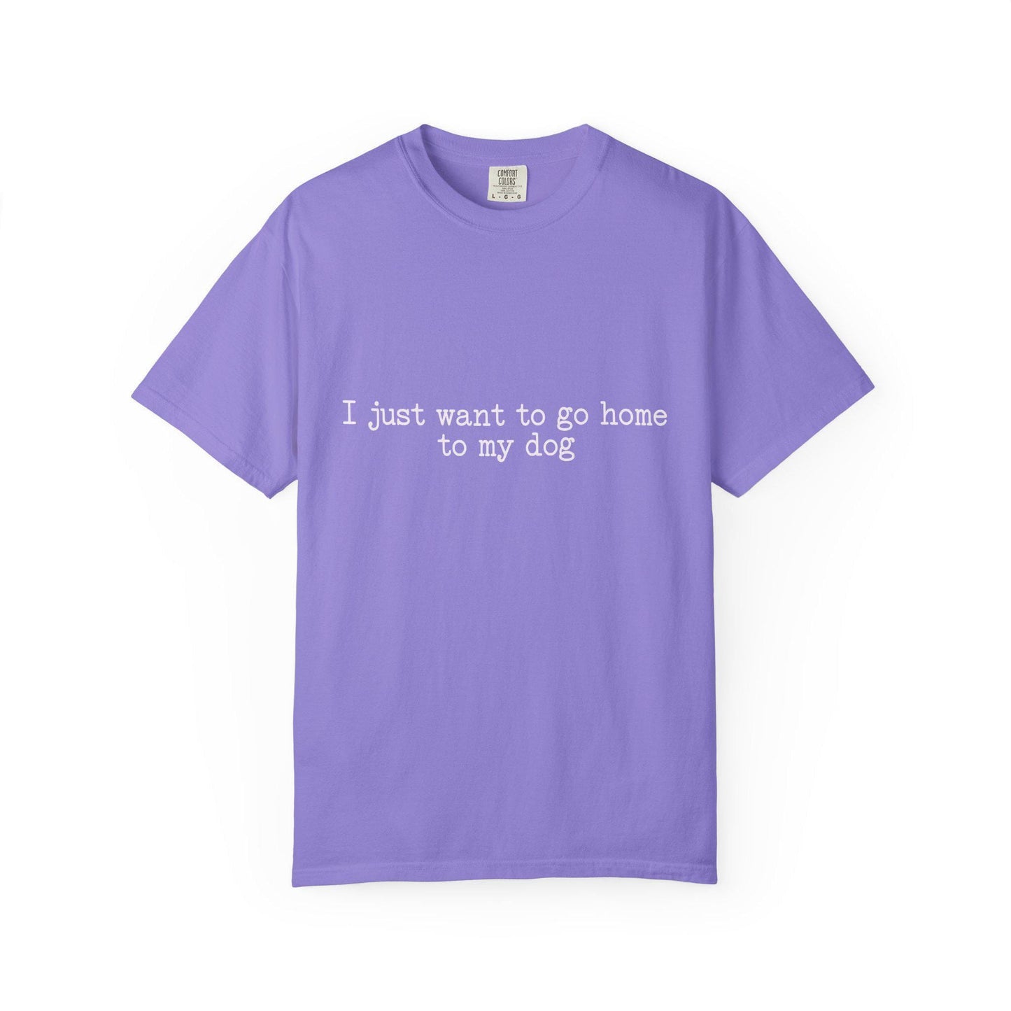 I Just Want to Go Home to My Dog T-Shirt; White Font Shirt