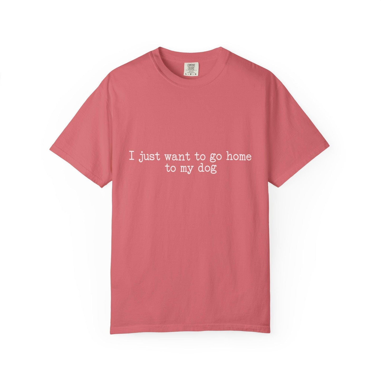 I Just Want to Go Home to My Dog T-Shirt; White Font Shirt