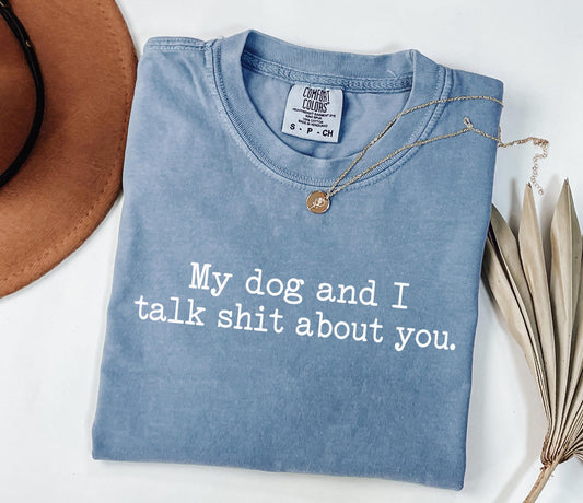 My Dog and I Talk Shit About You T-Shirt - | Funny Dog Quote T-shirt ; Witty Dog Quote Tee