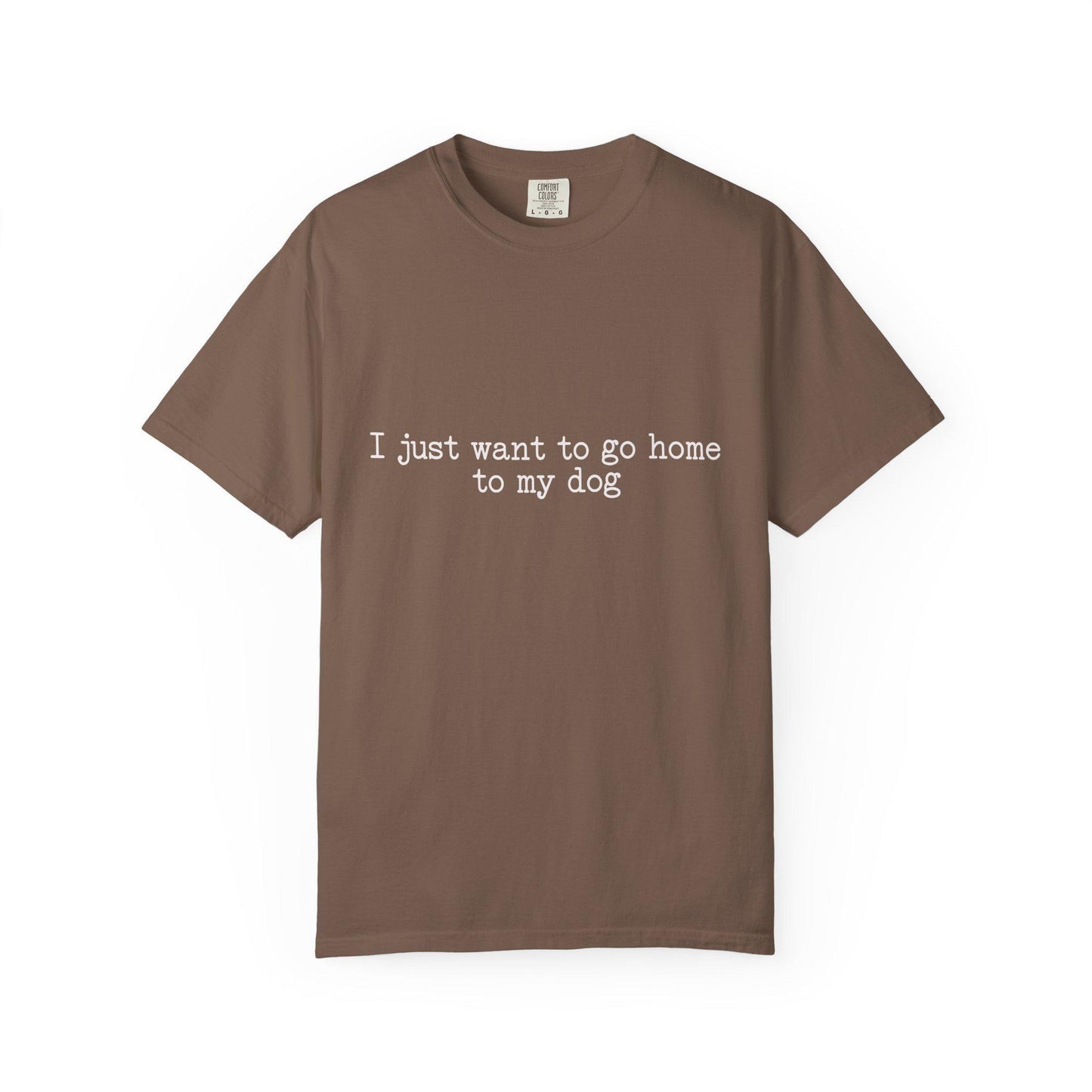 I Just Want to Go Home to My Dog T-Shirt; White Font Shirt